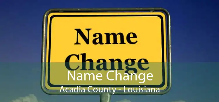 Name Change Acadia County - Louisiana