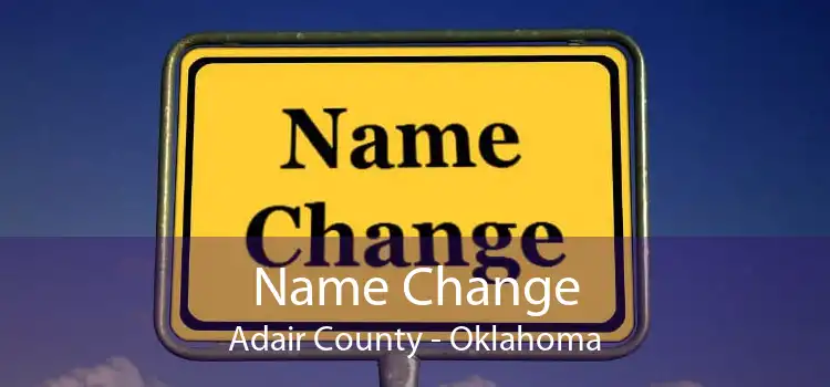 Name Change Adair County - Oklahoma