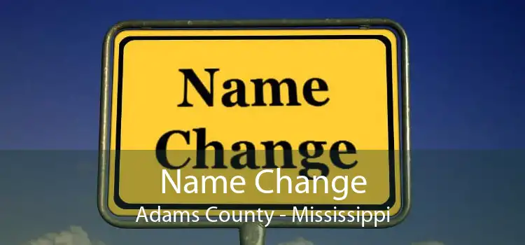 Name Change Adams County - Mississippi