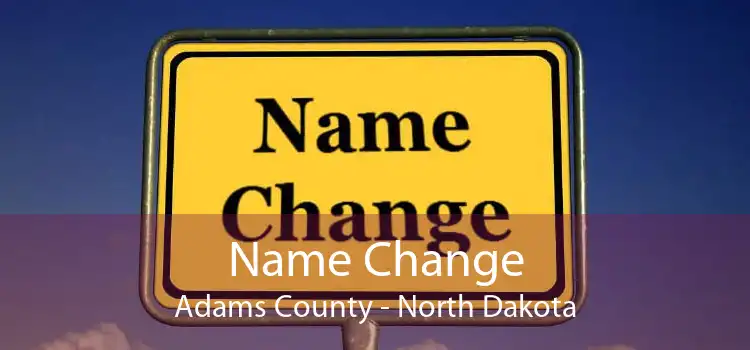 Name Change Adams County - North Dakota