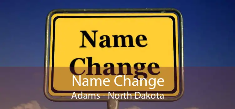 Name Change Adams - North Dakota