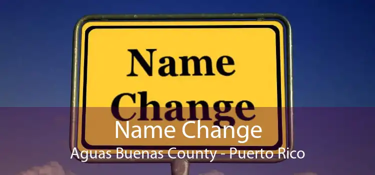 Name Change Aguas Buenas County - Puerto Rico