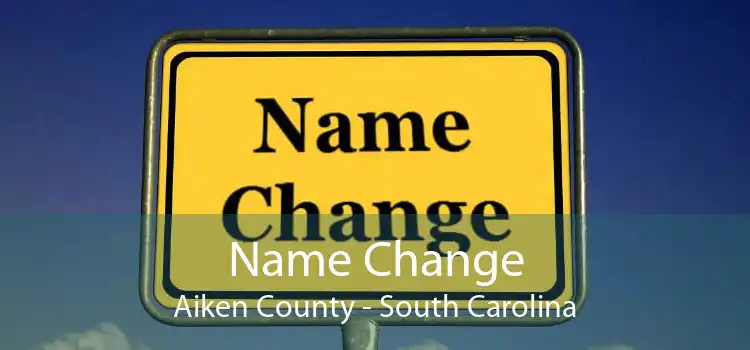 Name Change Aiken County - South Carolina