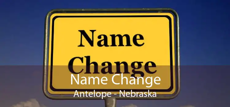 Name Change Antelope - Nebraska