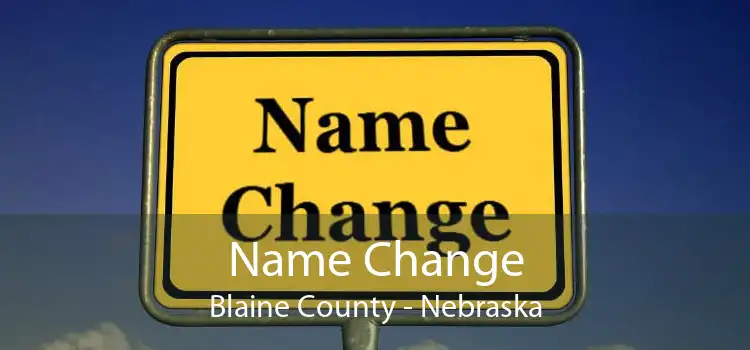 Name Change Blaine County - Nebraska