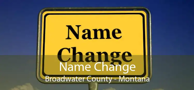 Name Change Broadwater County - Montana