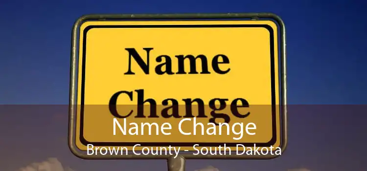 Name Change Brown County - South Dakota