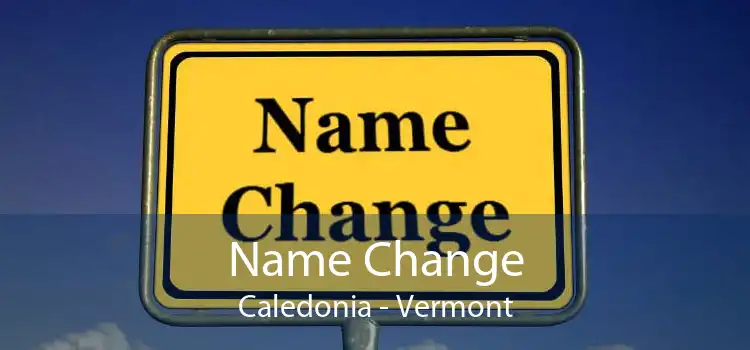 Name Change Caledonia - Vermont