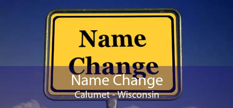 Name Change Calumet - Wisconsin