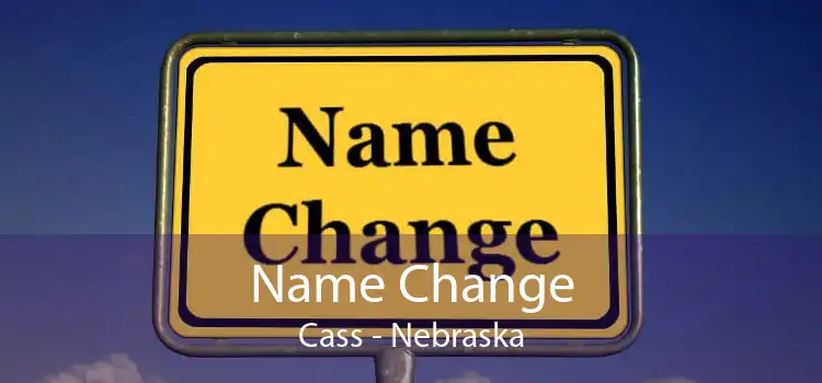 Name Change Cass - Nebraska