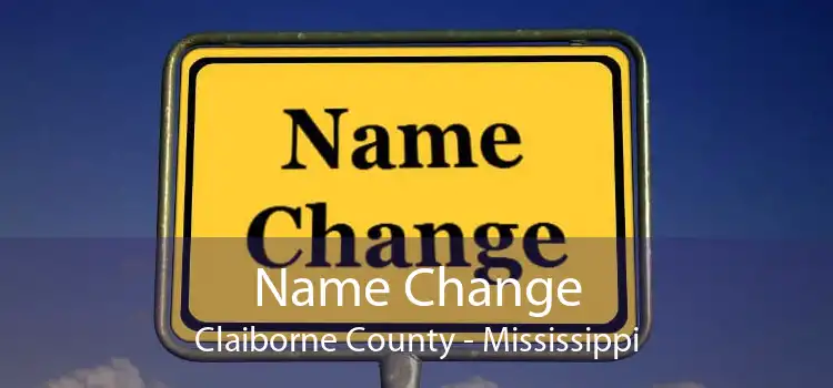 Name Change Claiborne County - Mississippi