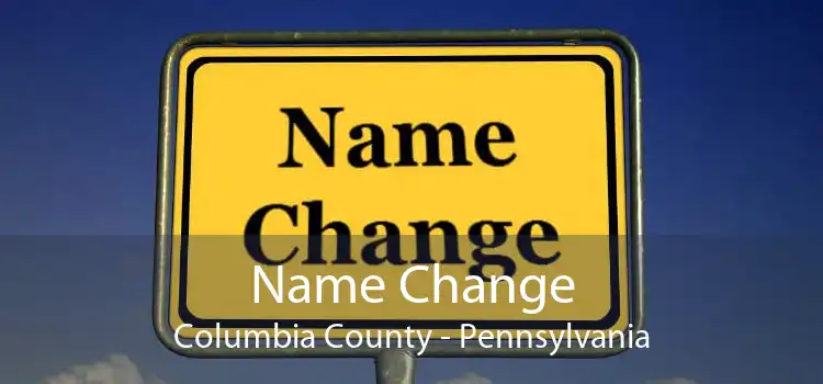 Name Change Columbia County - Pennsylvania