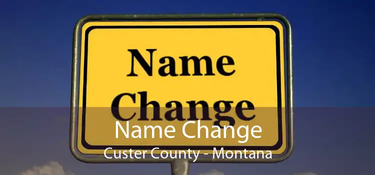 Name Change Custer County - Montana