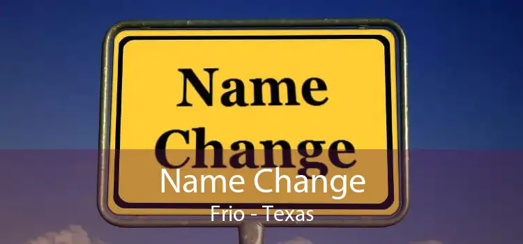 Name Change Frio - Texas