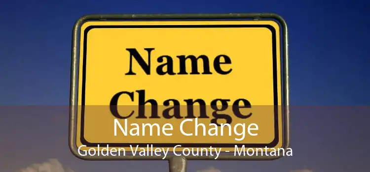 Name Change Golden Valley County - Montana