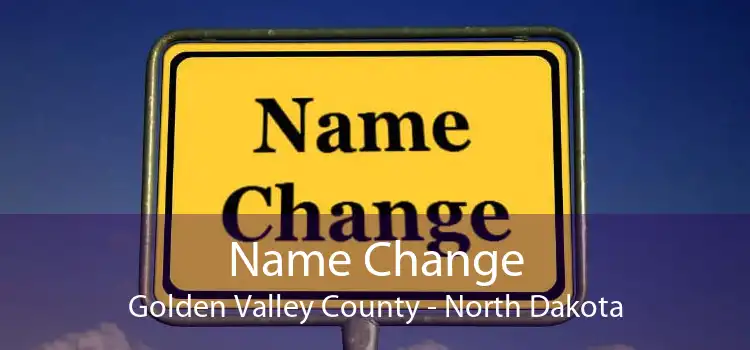 Name Change Golden Valley County - North Dakota