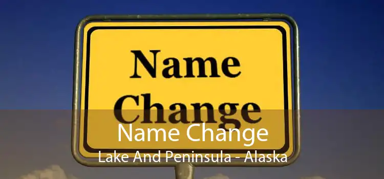 Name Change Lake And Peninsula - Alaska