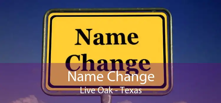 Name Change Live Oak - Texas