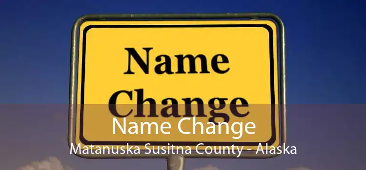 Name Change Matanuska Susitna County - Alaska