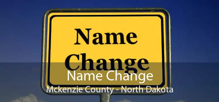 Name Change Mckenzie County - North Dakota