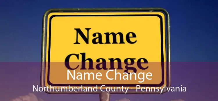 Name Change Northumberland County - Pennsylvania