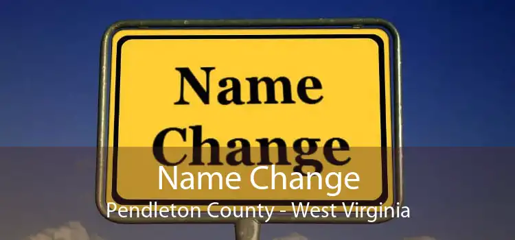 Name Change Pendleton County - West Virginia