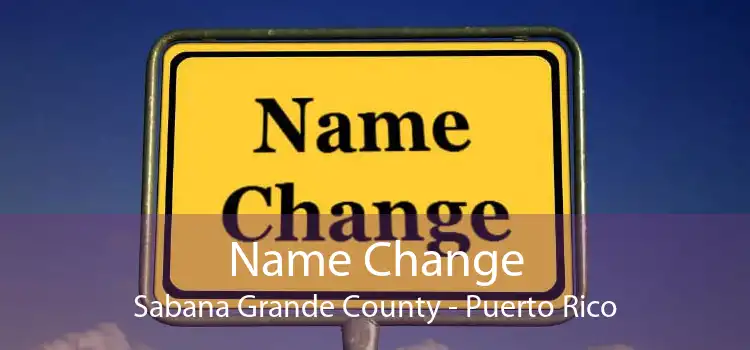 Name Change Sabana Grande County - Puerto Rico