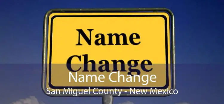 Name Change San Miguel County - New Mexico